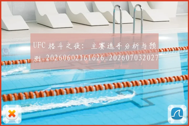 UFC 格斗之夜:主赛选手分析与预测_20260602161626_20260703202733