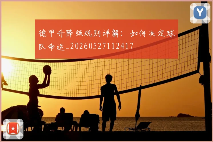 德甲升降级规则详解:如何决定球队命运_20260527112417