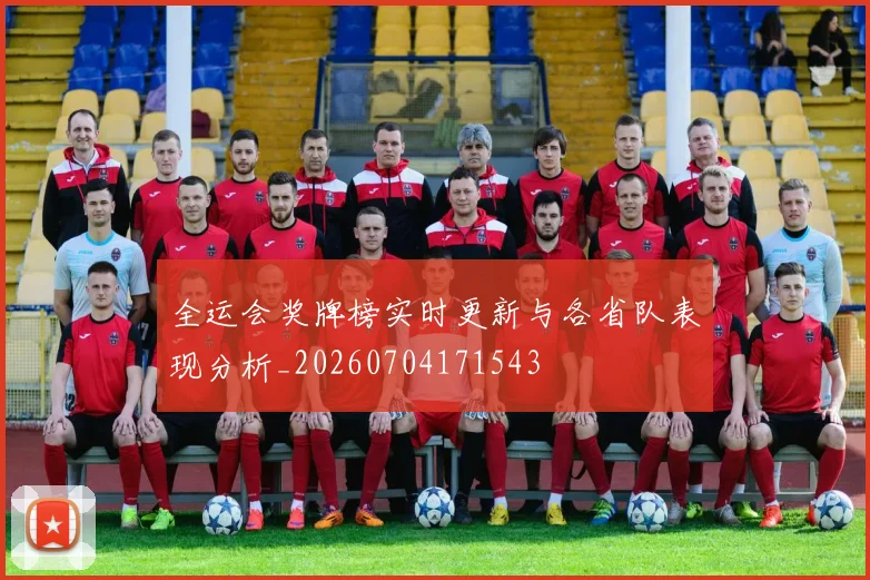 全运会奖牌榜实时更新与各省队表现分析_20260704171543