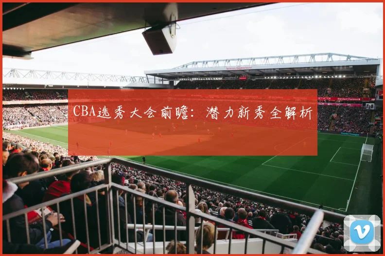 CBA选秀大会前瞻:潜力新秀全解析