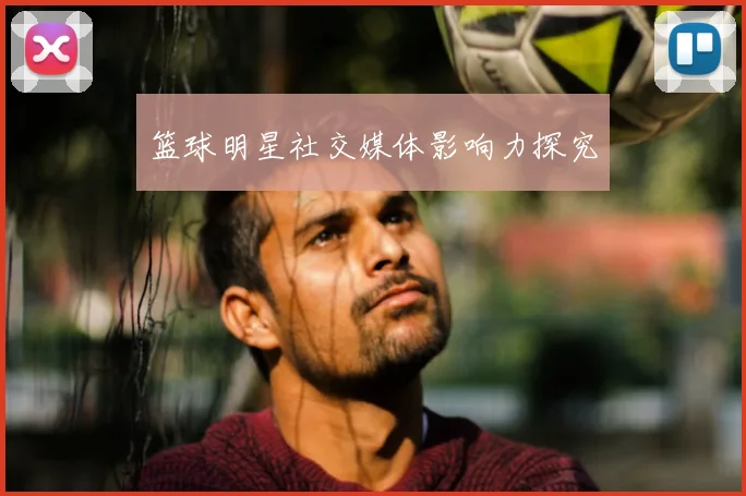 篮球明星社交媒体影响力探究
